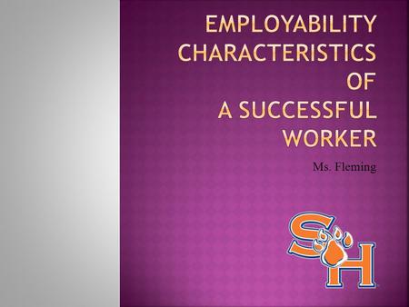 Ms. Fleming. 1. Identify employer expectations. 2. Discuss appropriate work habits. 3. Identify good citizenship skills. 4. Identify career development.