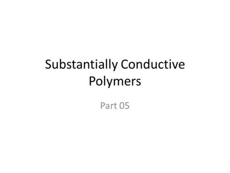 Substantially Conductive Polymers Part 05. 2 Conjugation Length Effects on ionization potential and electron affinity Oxidation Potential Reduction Potential.