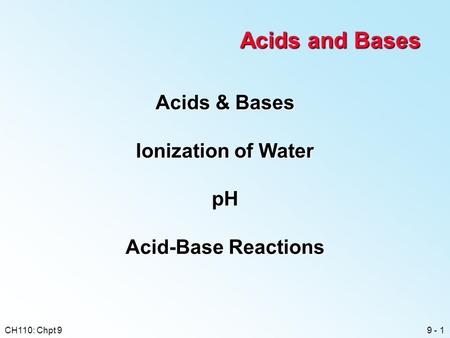 9 - 1CH110: Chpt 9 Acids and Bases Acids & Bases Ionization of Water pH Acid-Base Reactions.