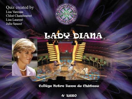 Collège Notre Dame du Château 4° EURO LADY DIANA Quiz created by Lisa Varenne Chloé Chambouvet Lisa Laurent Julie Sauzet.