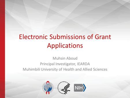 Electronic Submissions of Grant Applications Muhsin Aboud Principal Investigator, IEARDA Muhimbili University of Health and Allied Sciences.