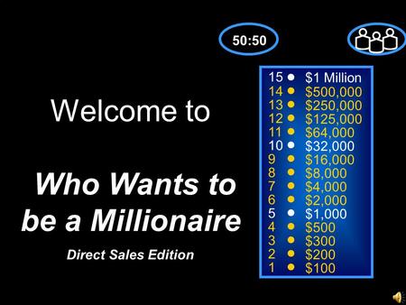 15 14 13 12 11 10 9 8 7 6 5 4 3 2 1 $1 Million $500,000 $250,000 $125,000 $64,000 $32,000 $16,000 $8,000 $4,000 $2,000 $1,000 $500 $300 $200 $100 Welcome.