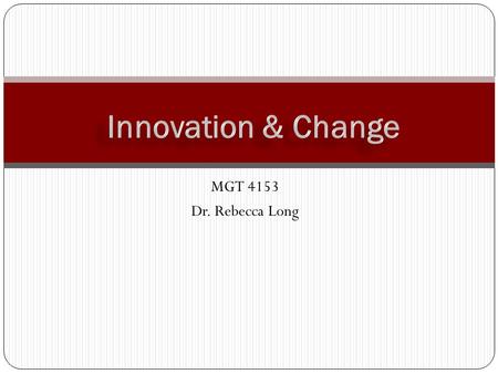 MGT 4153 Dr. Rebecca Long. Forces Driving the Need for Change Long 2 More Large-Scale Changes in Organizations Structure change Mergers, joint ventures,