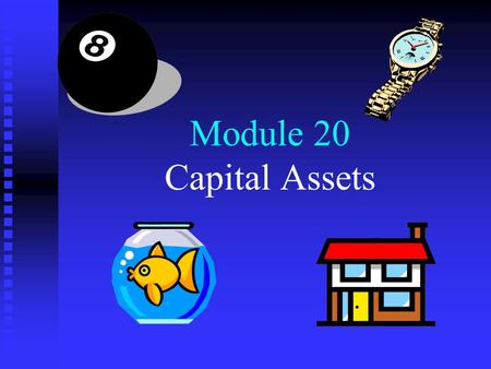 Module 20 Capital Assets. Menu 1. Capital assets 2. Capital gains and losses 3. §1231 4. Depreciation recapture.