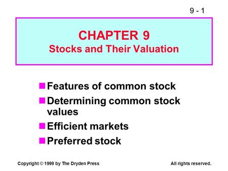 9 - 1 Copyright © 1999 by The Dryden PressAll rights reserved. CHAPTER 9 Stocks and Their Valuation Features of common stock Determining common stock values.