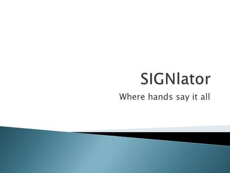 Where hands say it all.  Start with demo to illustrate our idea.