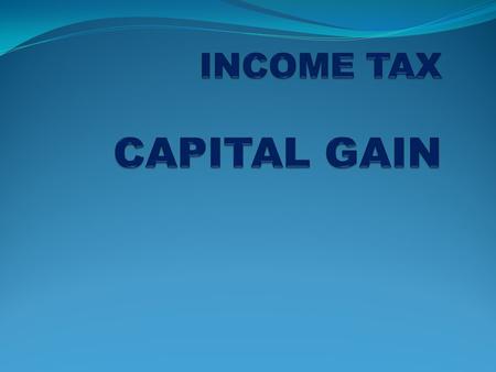 Meaning CAPITAL GAINS “ Any profit or gains arising from the transfer of capital assets is taxable under the head capital gains in the previous year in.