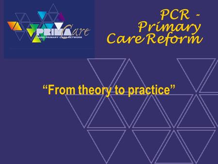 1 PCR - Primary Care Reform “From theory to practice”