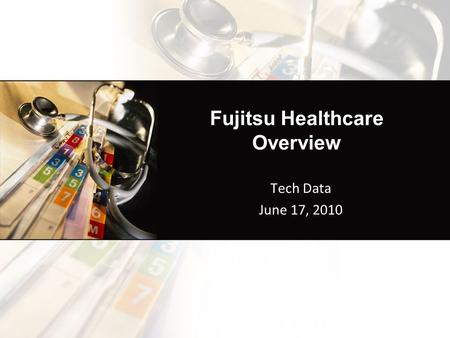 Fujitsu Healthcare Overview Tech Data June 17, 2010.