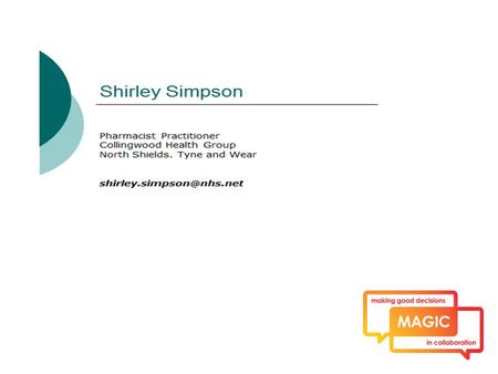 My role Being part of the core MAGIC team for primary care Imbedding shared decision making into the culture of the surgery Writing patient decision aids(PDAs)