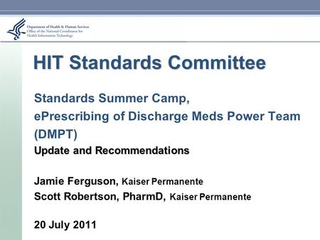 HIT Standards Committee Standards Summer Camp, ePrescribing of Discharge Meds Power Team (DMPT) Update and Recommendations Jamie Ferguson, Kaiser Permanente.