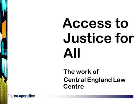 Access to Justice for All The work of Central England Law Centre.