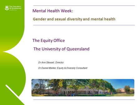 Name of presentation Month 2009 Mental Health Week: The Equity Office The University of Queensland Gender and sexual diversity and mental health Dr Ann.