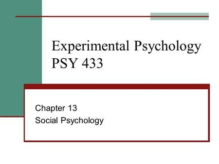 Experimental Psychology PSY 433 Chapter 13 Social Psychology.