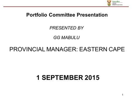 1 PROVINCIAL MANAGER: EASTERN CAPE 1 SEPTEMBER 2015 PRESENTED BY GG MABULU Portfolio Committee Presentation.