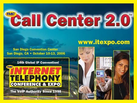 www.callcenter20.com October 10-13, 2006 San Diego Convention Center, San Diego California Best Practices and Processes for Customer Centric Operations.