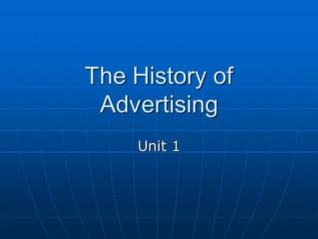 The History of Advertising Unit 1. Ad Buzz - Branding (logo) didn’t become common until the late 1800s - Products where sold generically (without a brand)