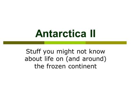 Antarctica II Stuff you might not know about life on (and around) the frozen continent.