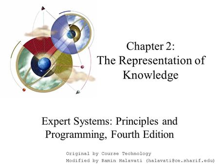 Chapter 2: The Representation of Knowledge Expert Systems: Principles and Programming, Fourth Edition Original by Course Technology Modified by Ramin Halavati.