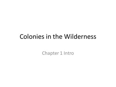 Colonies in the Wilderness Chapter 1 Intro. Canada, 1791 In 1791, Britain controlled modern- day Canada. There were five separate colonies. Colonies: