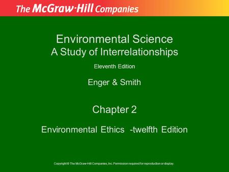 Copyright © The McGraw-Hill Companies, Inc. Permission required for reproduction or display. Enger & Smith Environmental Science A Study of Interrelationships.