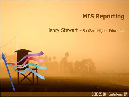 MIS Reporting Henry Stewart – SunGard Higher Education.