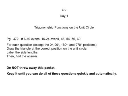 4.2 Day 1 Trigonometric Functions on the Unit Circle Pg. 472 # 6-10 evens, 16-24 evens, 46, 54, 56, 60 For each question (except the 0 o, 90 o, 180 o,