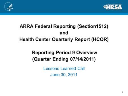 ARRA Federal Reporting (Section1512) and Health Center Quarterly Report (HCQR) Reporting Period 9 Overview (Quarter Ending 07/14/2011) Lessons Learned.