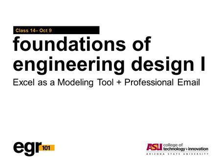 Foundations of engineering design I Class 14– Oct 9 Excel as a Modeling Tool + Professional Email.