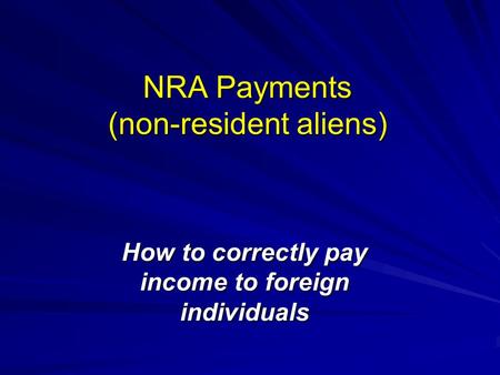 NRA Payments (non-resident aliens) How to correctly pay income to foreign individuals.