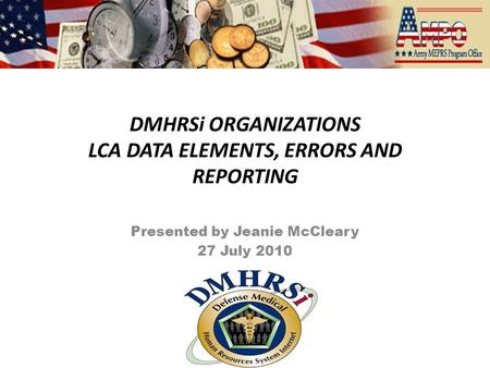 DMHRSi ORGANIZATIONS LCA DATA ELEMENTS, ERRORS AND REPORTING Presented by Jeanie McCleary 27 July 2010.