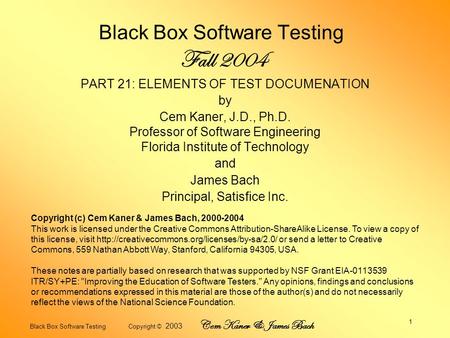 Black Box Software Testing Copyright © 2003 Cem Kaner & James Bach 1 Black Box Software Testing Fall 2004 PART 21: ELEMENTS OF TEST DOCUMENATION by Cem.