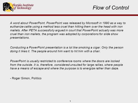 1 Flow of Control A word about PowerPoint. PowerPoint was released by Microsoft in 1990 as a way to euthanize cattle using a method less cruel than hitting.