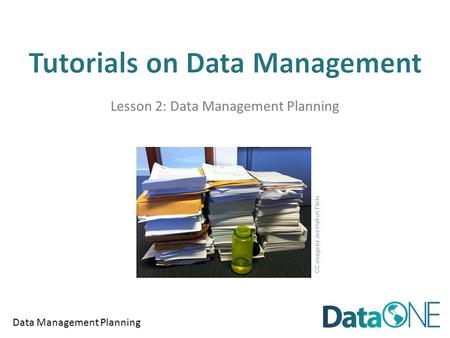 Data Management Planning Lesson 2: Data Management Planning CC image by Joe Hall on Flickr.