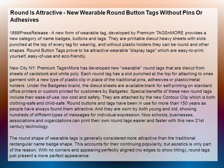 Round Is Attractive - New Wearable Round Button Tags Without Pins Or Adhesives 1888PressRelease - A new form of wearable tag, developed by Premium TAGSnMORE.