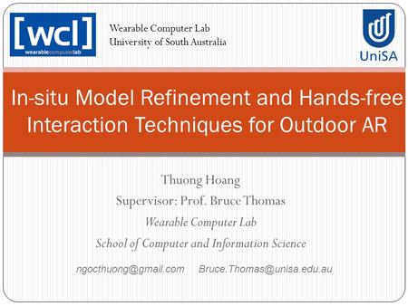 Thuong Hoang Supervisor: Prof. Bruce Thomas Wearable Computer Lab School of Computer and Information Science In-situ Model Refinement and Hands-free Interaction.