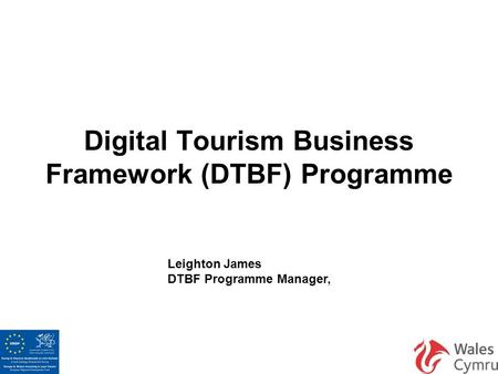 Digital Tourism Business Framework (DTBF) Programme Leighton James DTBF Programme Manager,