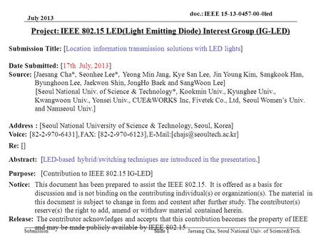 Submission July 2013 Jaesang Cha, Seoul National Univ. of Science&Tech. Slide 1 Project: IEEE 802.15 LED(Light Emitting Diode) Interest Group (IG-LED)