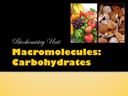 Biochemistry Unit.  Composed of carbon, hydrogen, and oxygen in a 1:2:1 ratio.  The basic unit is called a monosaccharide and includes glucose, fructose,