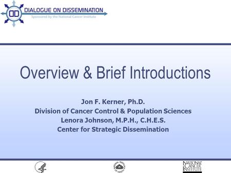 Overview & Brief Introductions Jon F. Kerner, Ph.D. Division of Cancer Control & Population Sciences Lenora Johnson, M.P.H., C.H.E.S. Center for Strategic.