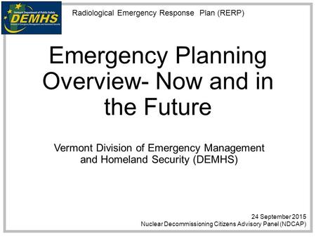 Radiological Emergency Response Plan (RERP) Emergency Planning Overview- Now and in the Future Vermont Division of Emergency Management and Homeland Security.