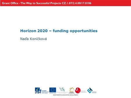 Horizon 2020 – funding opportunities Naďa Koníčková.