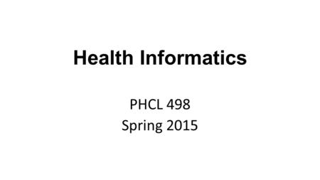 PHCL 498 Spring 2015 Health Informatics. Amar Hijazi, Majed Alameel, Mona AlMehaid Lecture #1 Introduction to the course.