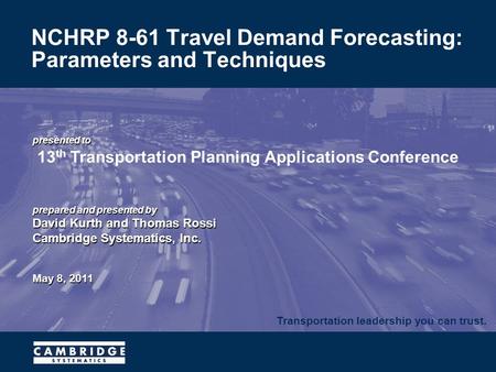 Transportation leadership you can trust. presented to presented to 13 th Transportation Planning Applications Conference prepared and presented by David.