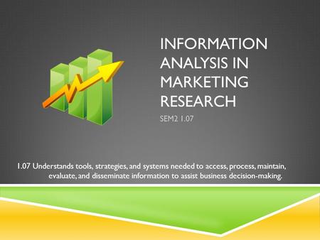 INFORMATION ANALYSIS IN MARKETING RESEARCH SEM2 1.07 1.07 Understands tools, strategies, and systems needed to access, process, maintain, evaluate, and.