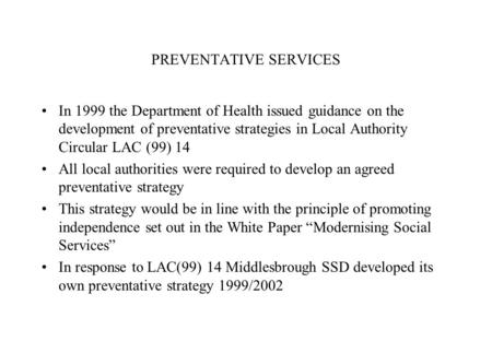 PREVENTATIVE SERVICES In 1999 the Department of Health issued guidance on the development of preventative strategies in Local Authority Circular LAC (99)