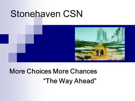 Stonehaven CSN More Choices More Chances “The Way Ahead”