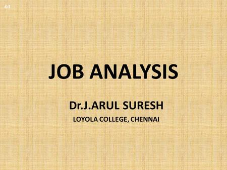 4-1 JOB ANALYSIS Dr.J.ARUL SURESH LOYOLA COLLEGE, CHENNAI.