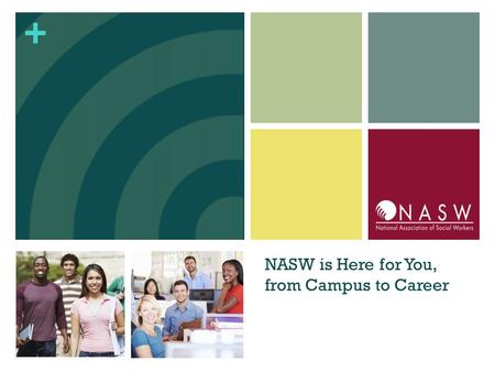 + NASW is Here for You, from Campus to Career. + NASW Supports Social Work Students Social Work – Paving the way for change NASW – an overview How NASW.