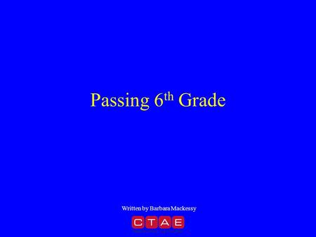 Passing 6 th Grade Written by Barbara Mackessy. Self-Esteem How you feel about yourself Written by Barbara Mackessy.